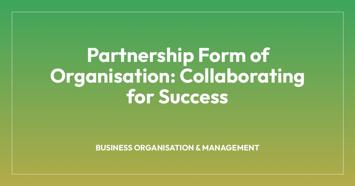 Partnership Form of Organisation: Collaborating for Success