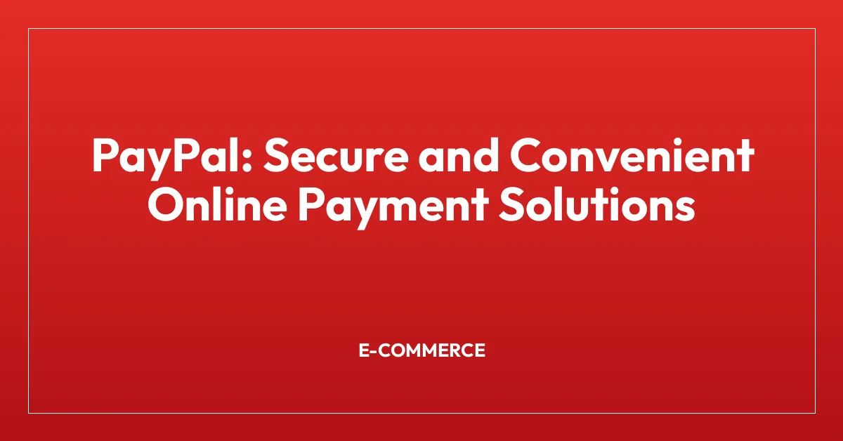 PayPal: Secure and Convenient Online Payment Solutions