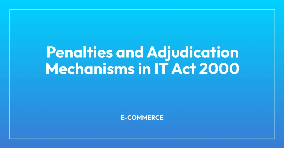 Penalties and Adjudication Mechanisms in IT Act 2000