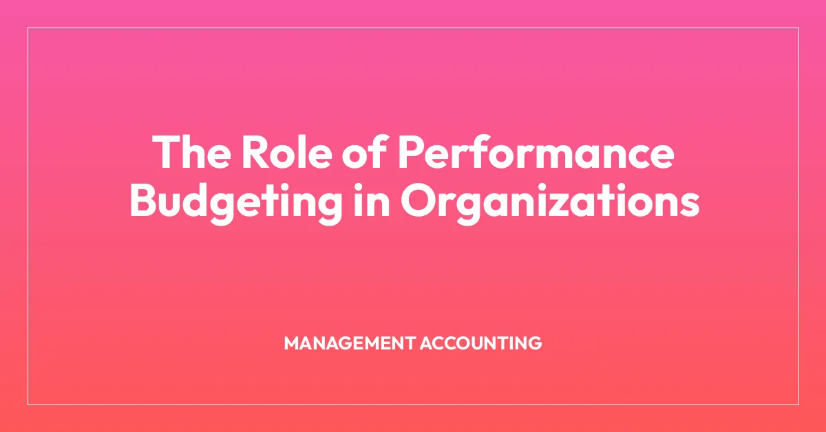 The Role of Performance Budgeting in Organizations