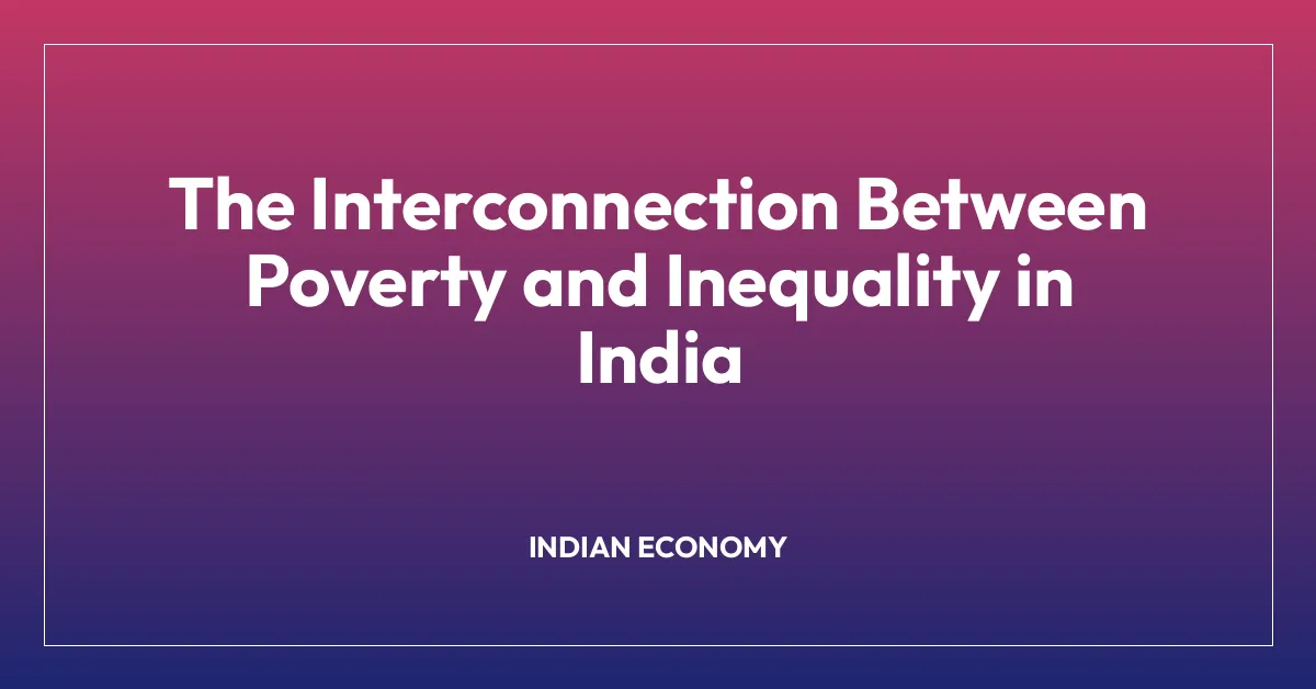 The Interconnection Between Poverty and Inequality in India