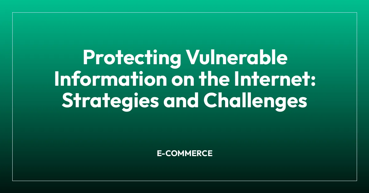 Protecting Vulnerable Information on the Internet: Strategies and Challenges