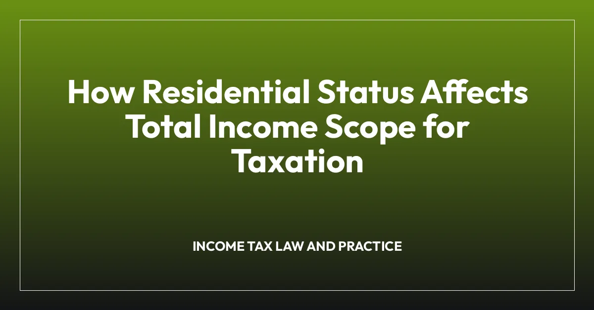 How Residential Status Affects Total Income Scope for Taxation