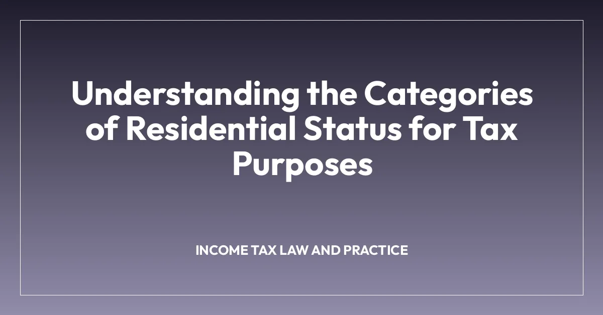 Understanding the Categories of Residential Status for Tax Purposes