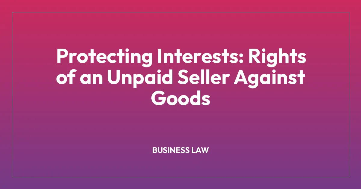 Protecting Interests: Rights of an Unpaid Seller Against Goods