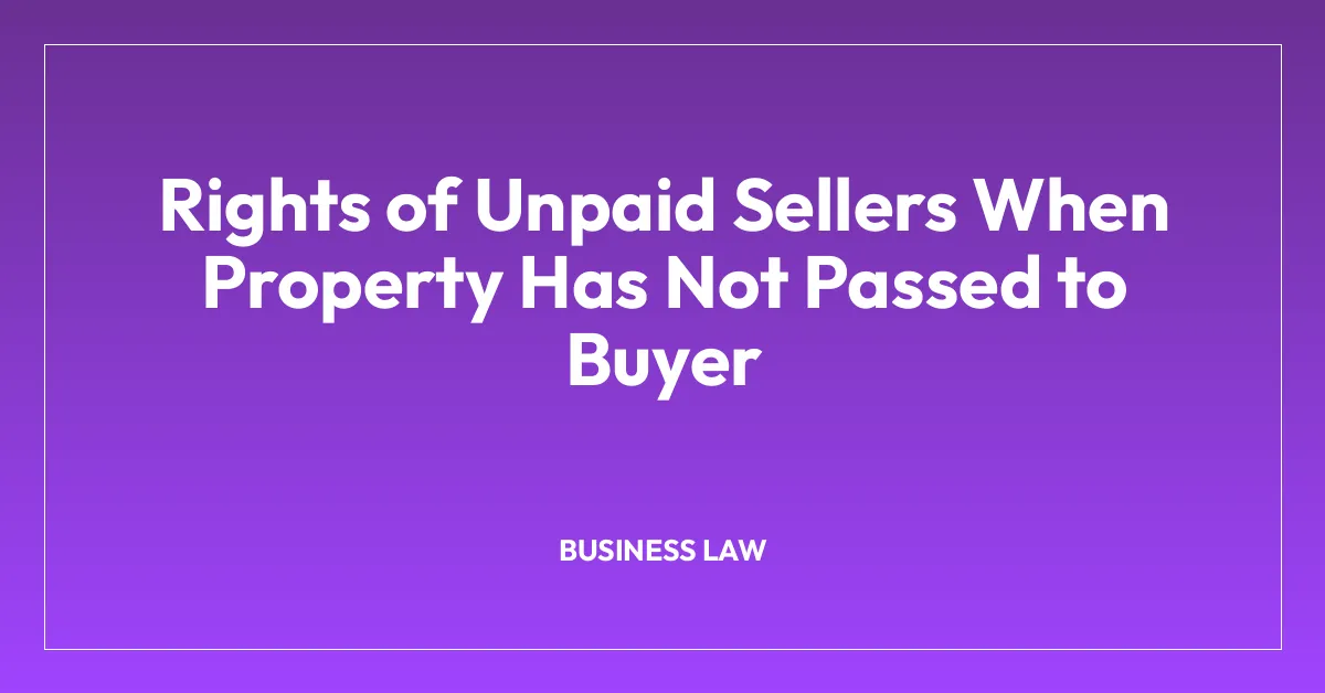 Rights of Unpaid Sellers When Property Has Not Passed to Buyer