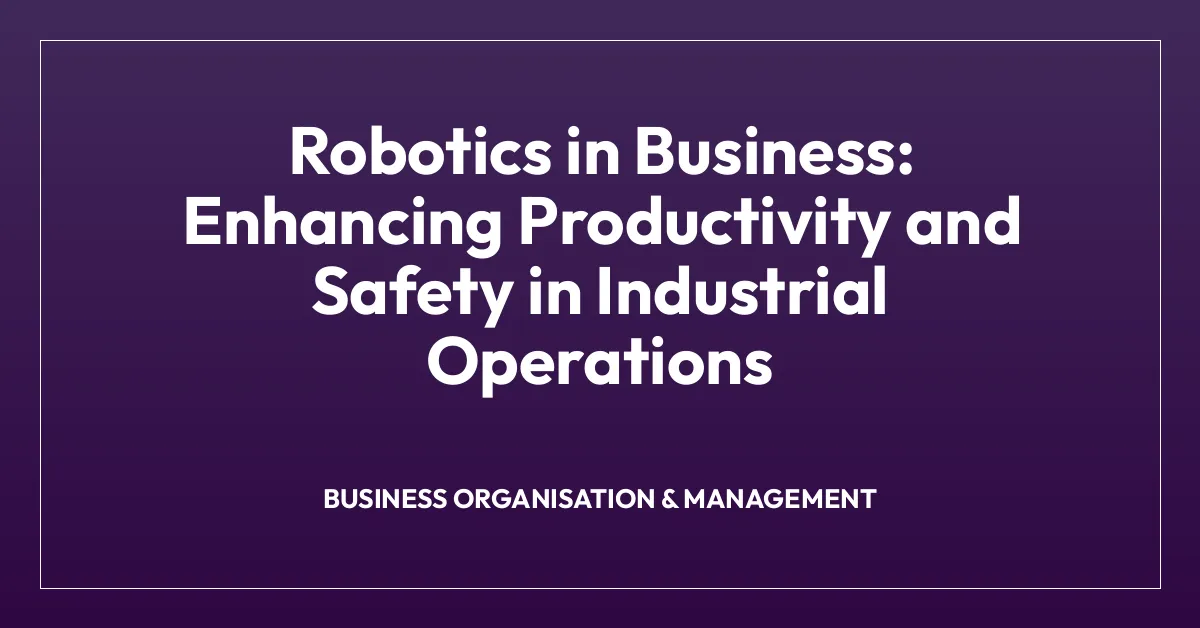 Robotics in Business: Enhancing Productivity and Safety in Industrial Operations