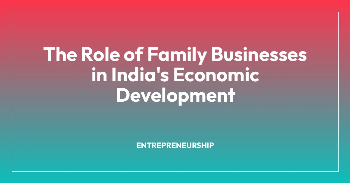 The Role of Family Businesses in India’s Economic Development