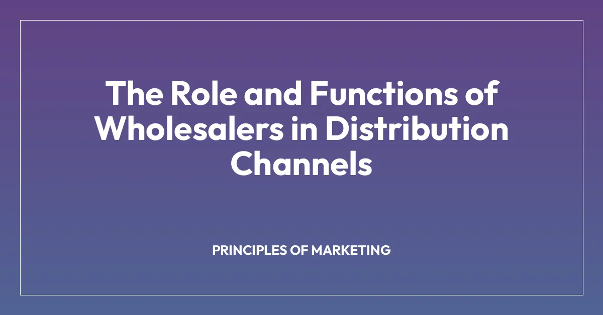 The Role and Functions of Wholesalers in Distribution Channels