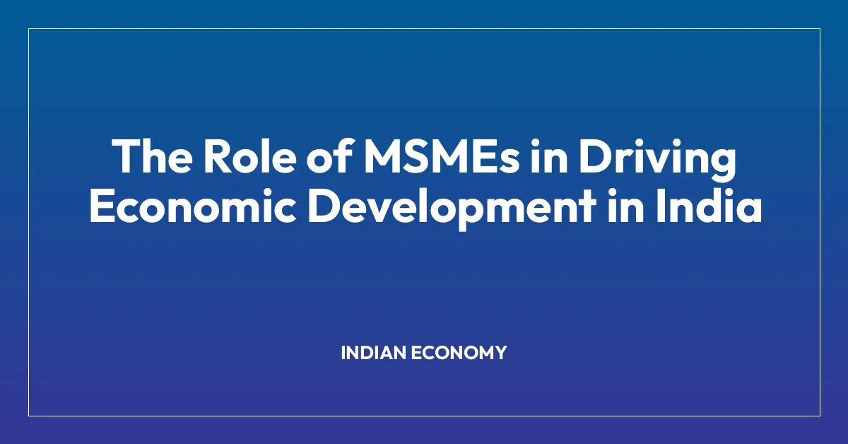 The Role of MSMEs in Driving Economic Development in India