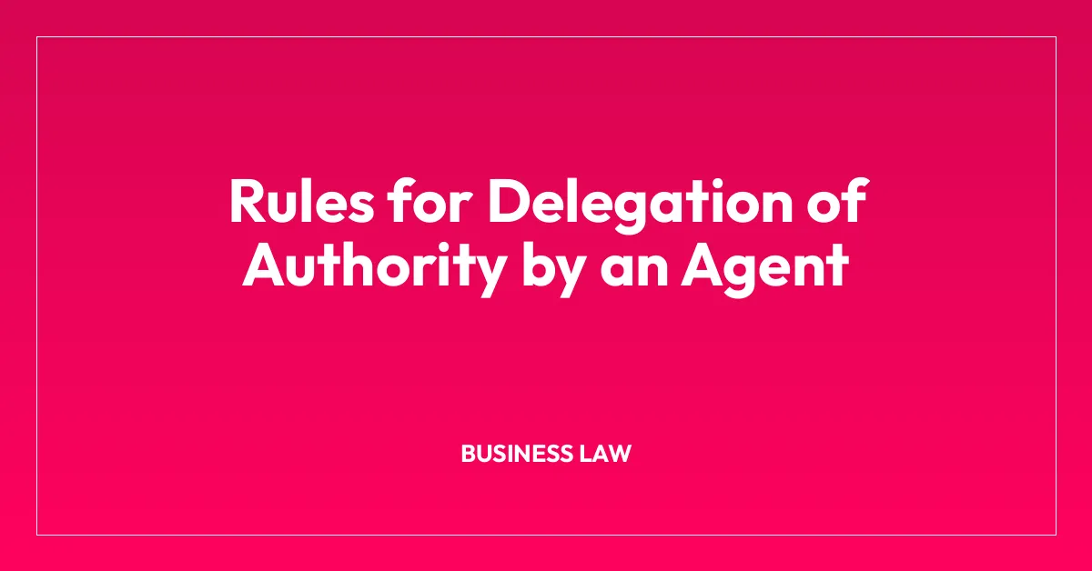 Rules for Delegation of Authority by an Agent