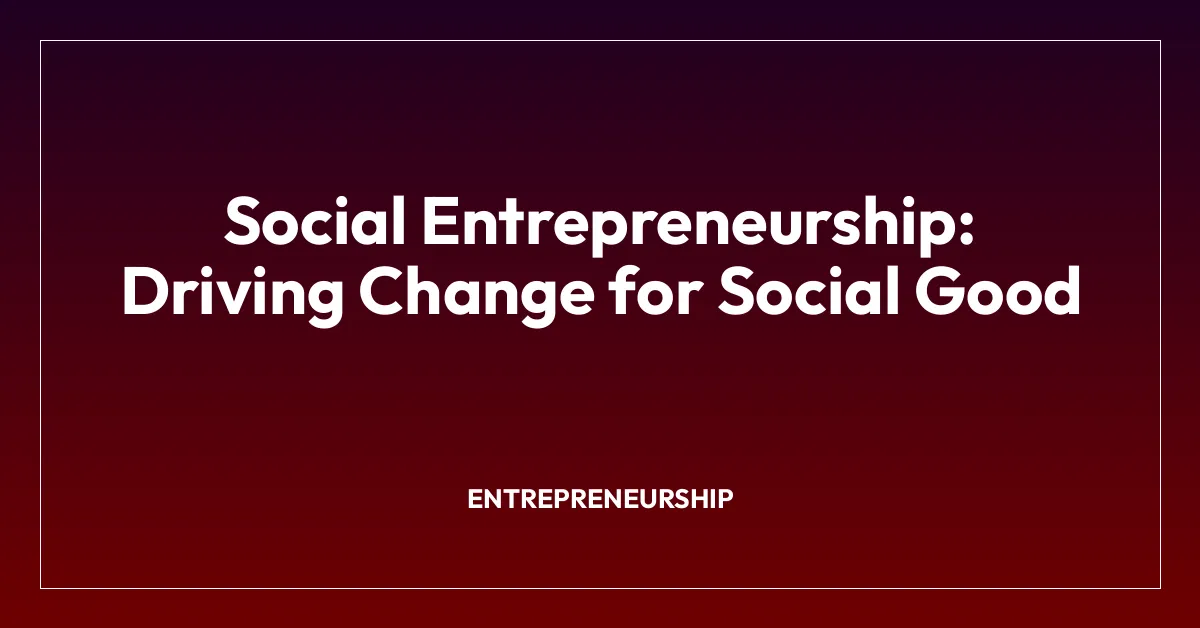 Social Entrepreneurship: Driving Change for Social Good