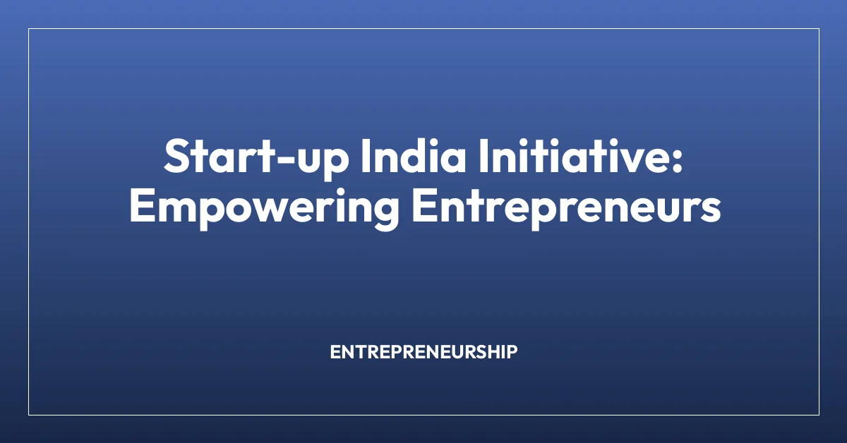 Start-up India Initiative: Empowering Entrepreneurs