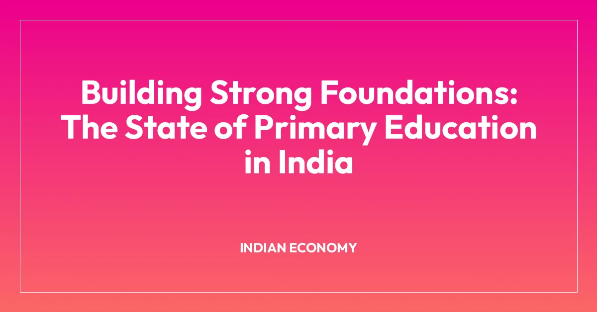 Building Strong Foundations: The State of Primary Education in India