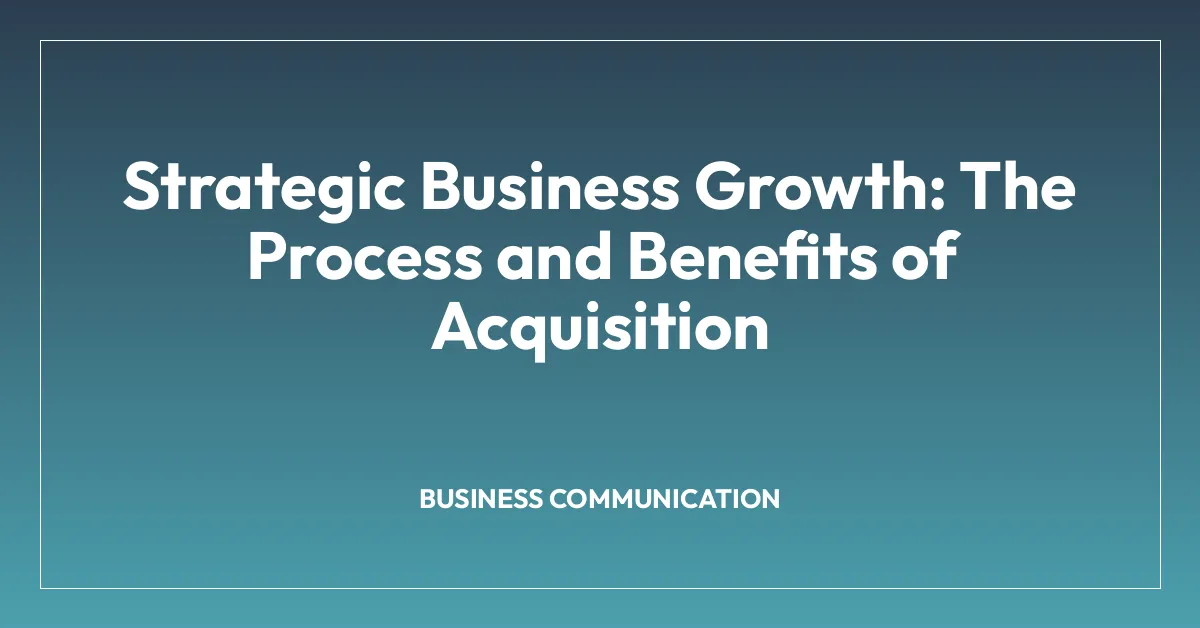 Strategic Business Growth: The Process and Benefits of Acquisition