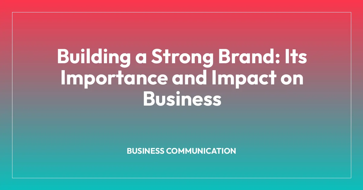 Building a Strong Brand: Its Importance and Impact on Business