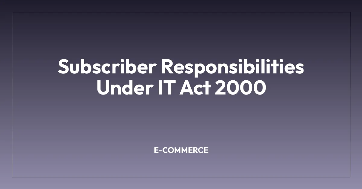 Subscriber Responsibilities Under IT Act 2000