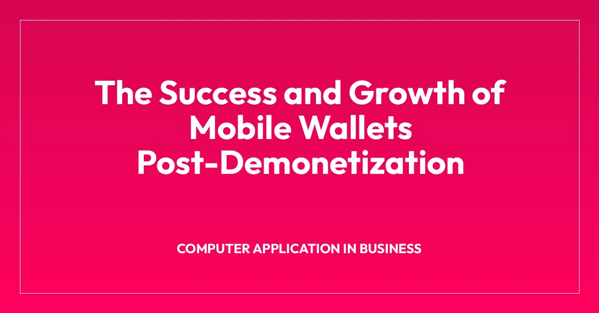 The Success and Growth of Mobile Wallets Post-Demonetization