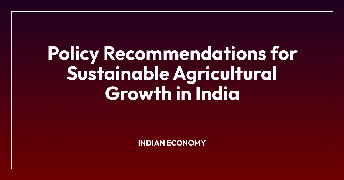 Policy Recommendations for Sustainable Agricultural Growth in India
