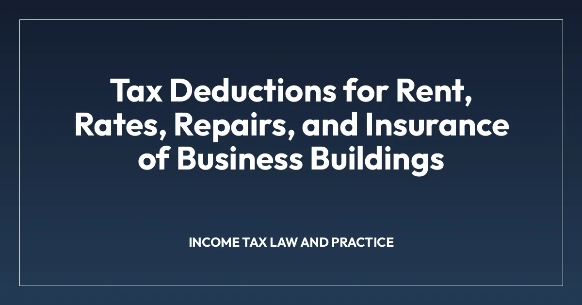 Tax Deductions for Rent, Rates, Repairs, and Insurance of Business Buildings