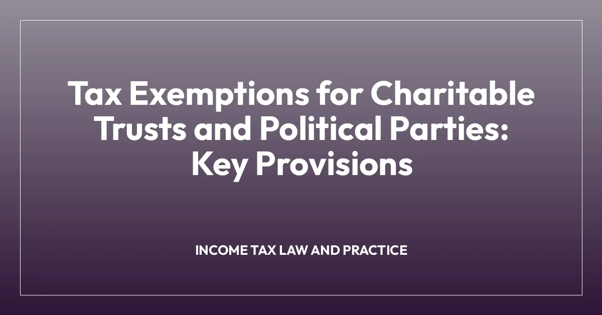 Tax Exemptions for Charitable Trusts and Political Parties: Key Provisions