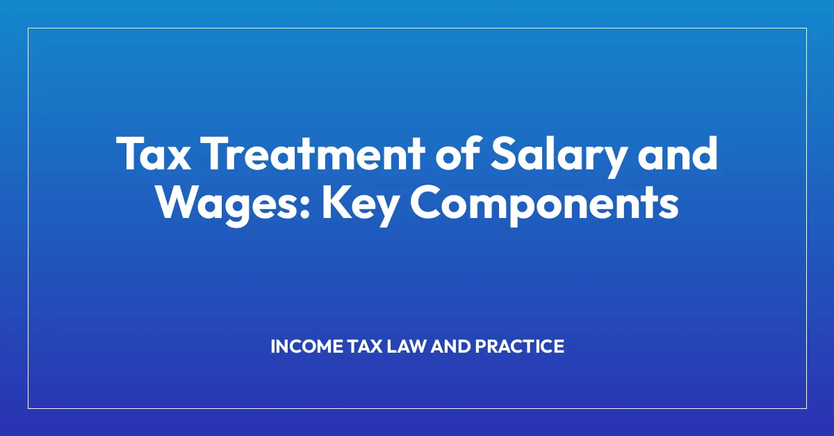 Tax Treatment of Salary and Wages: Key Components