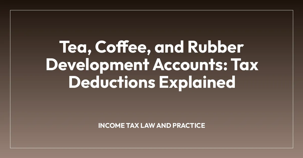 Tea, Coffee, and Rubber Development Accounts: Tax Deductions Explained