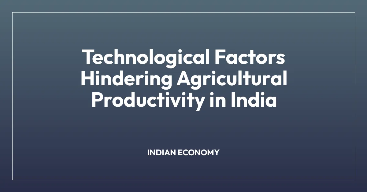 Technological Factors Hindering Agricultural Productivity in India