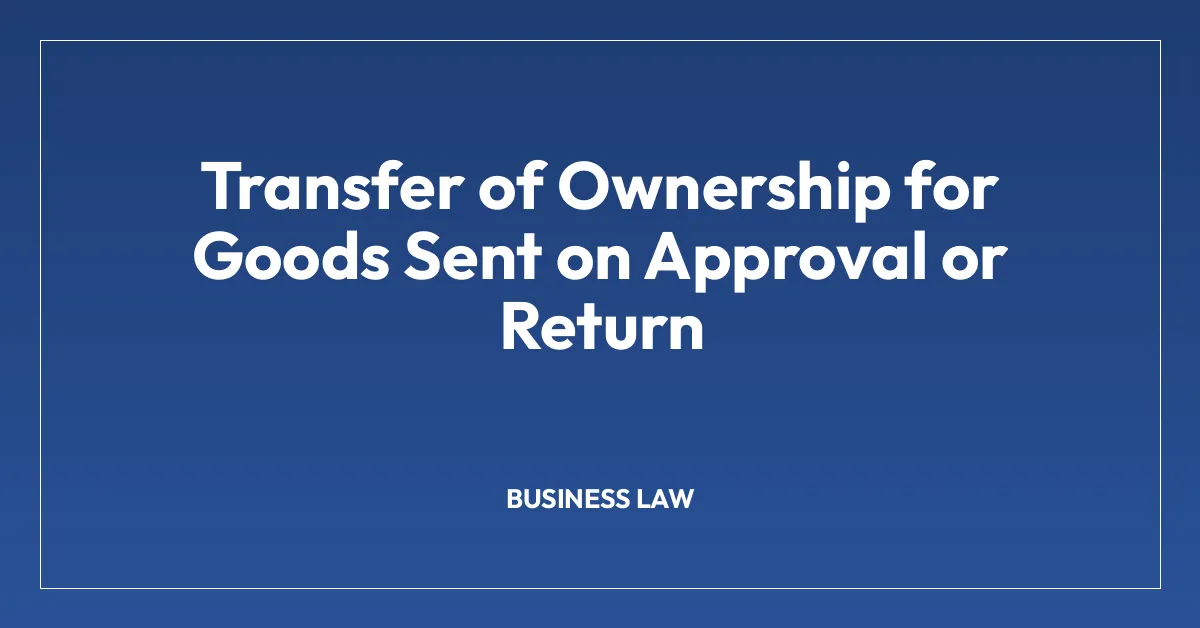Transfer of Ownership for Goods Sent on Approval or Return