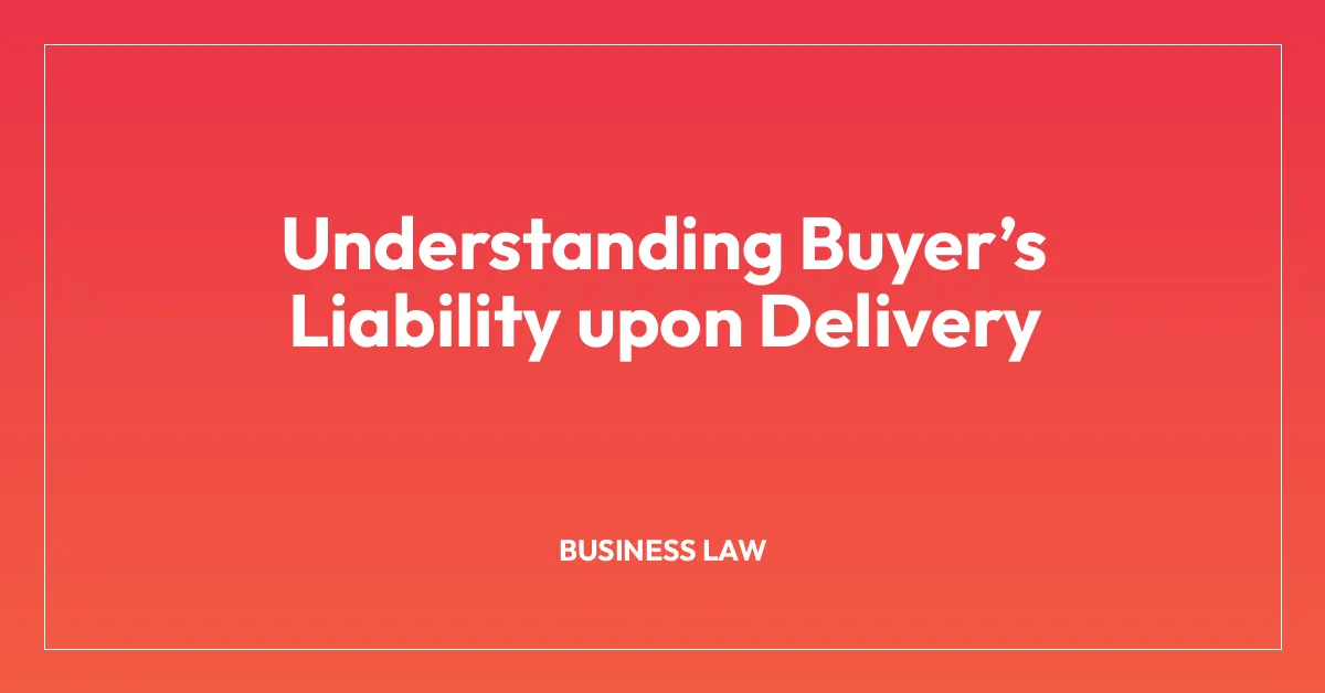 Understanding Buyerโs Liability upon Delivery