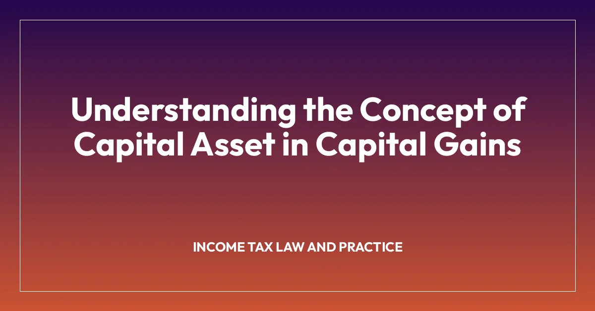 Understanding the Concept of Capital Asset in Capital Gains