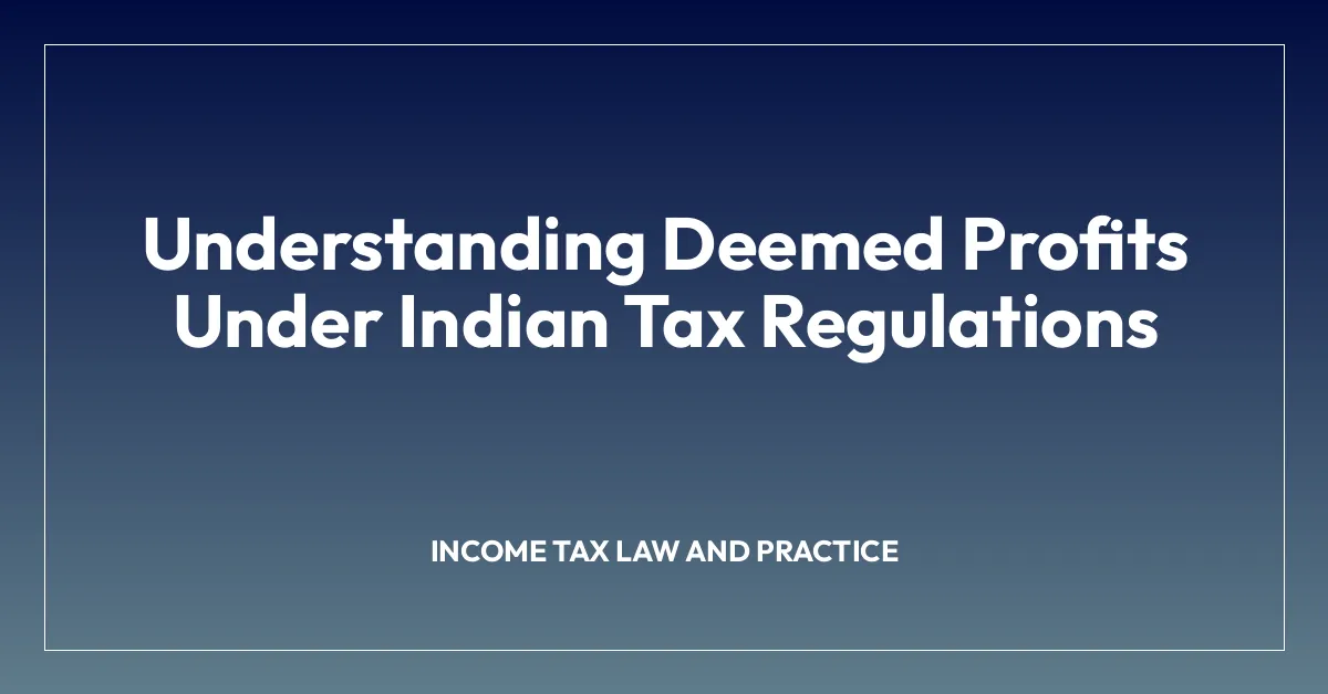 Understanding Deemed Profits Under Indian Tax Regulations