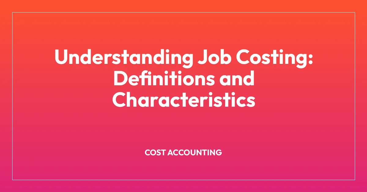 Understanding Job Costing: Definitions and Characteristics