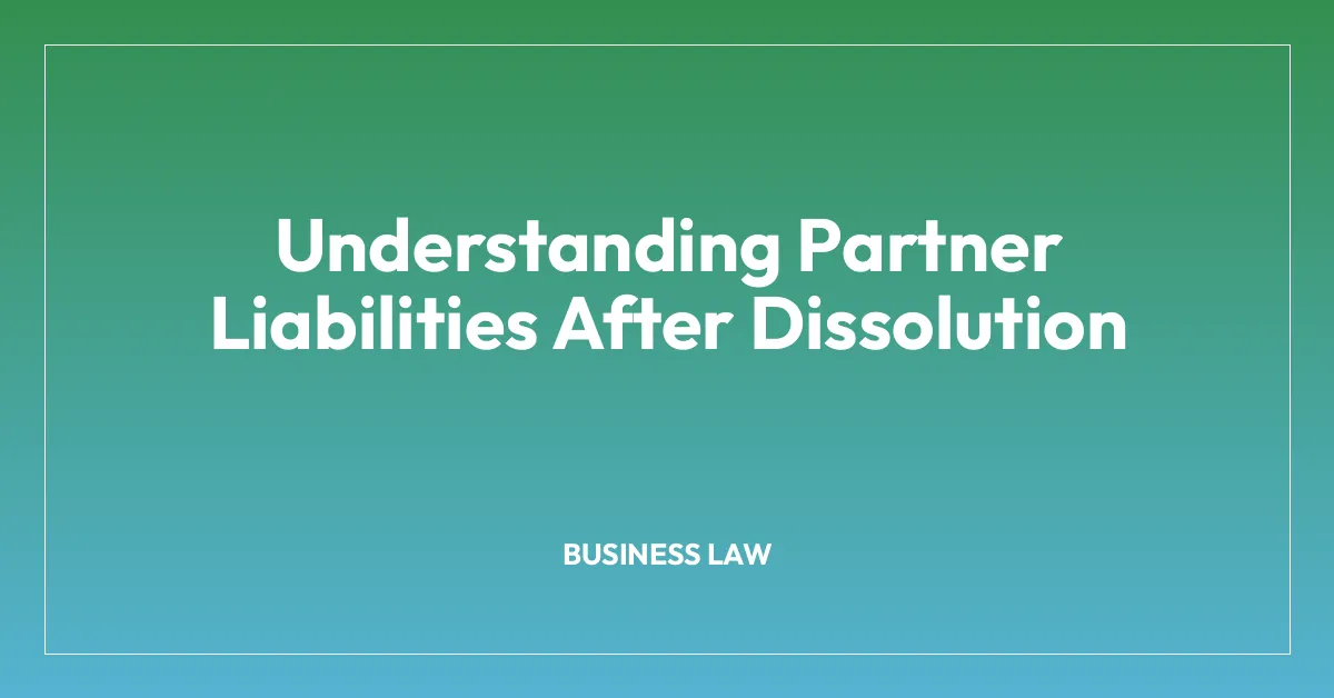 Understanding Partner Liabilities After Dissolution
