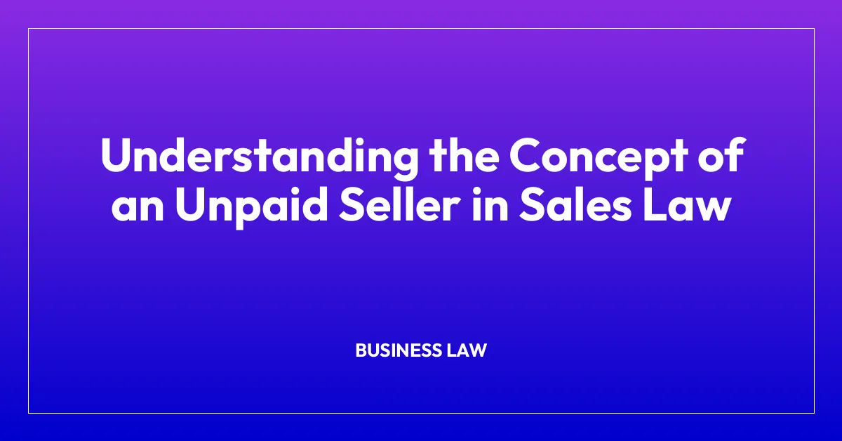 Understanding the Concept of an Unpaid Seller in Sales Law