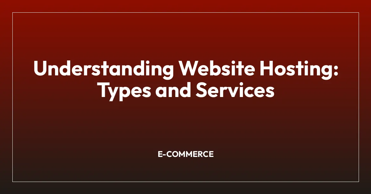 Understanding Website Hosting: Types and Services