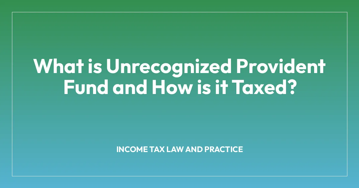 What is Unrecognized Provident Fund and How is it Taxed?