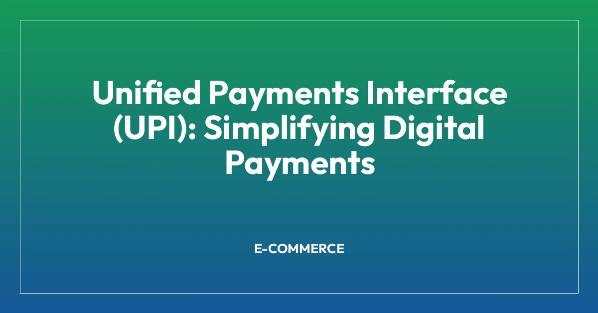 Unified Payments Interface (UPI): Simplifying Digital Payments