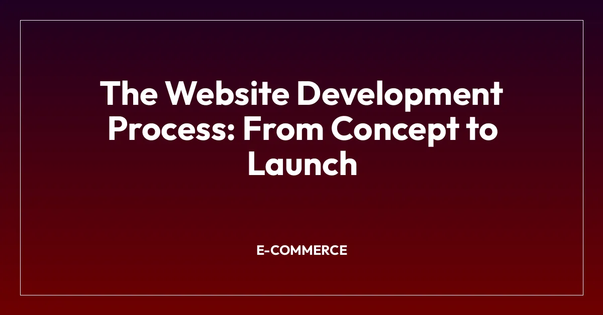 The Website Development Process: From Concept to Launch