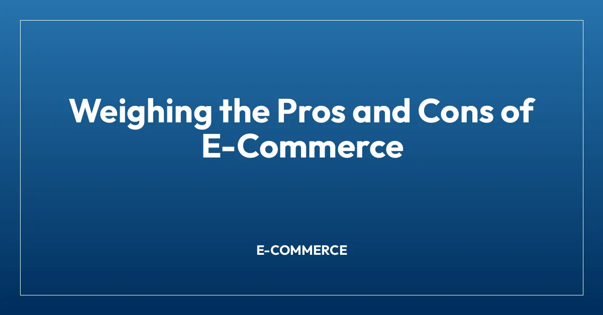 Weighing the Pros and Cons of E-Commerce