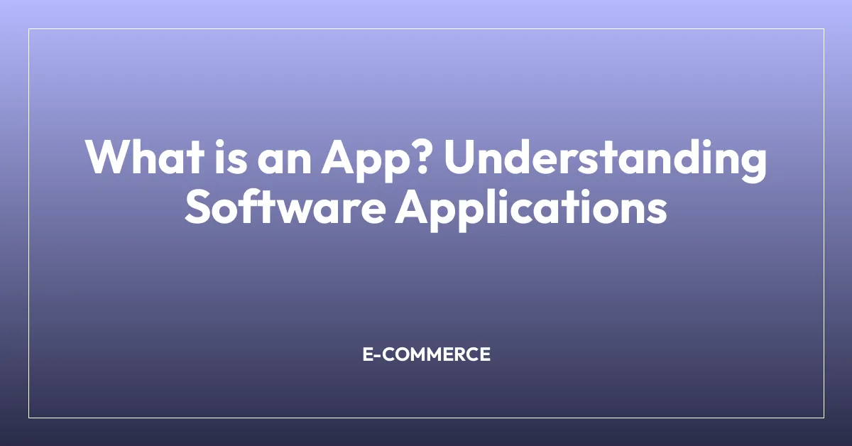 What is an App? Understanding Software Applications