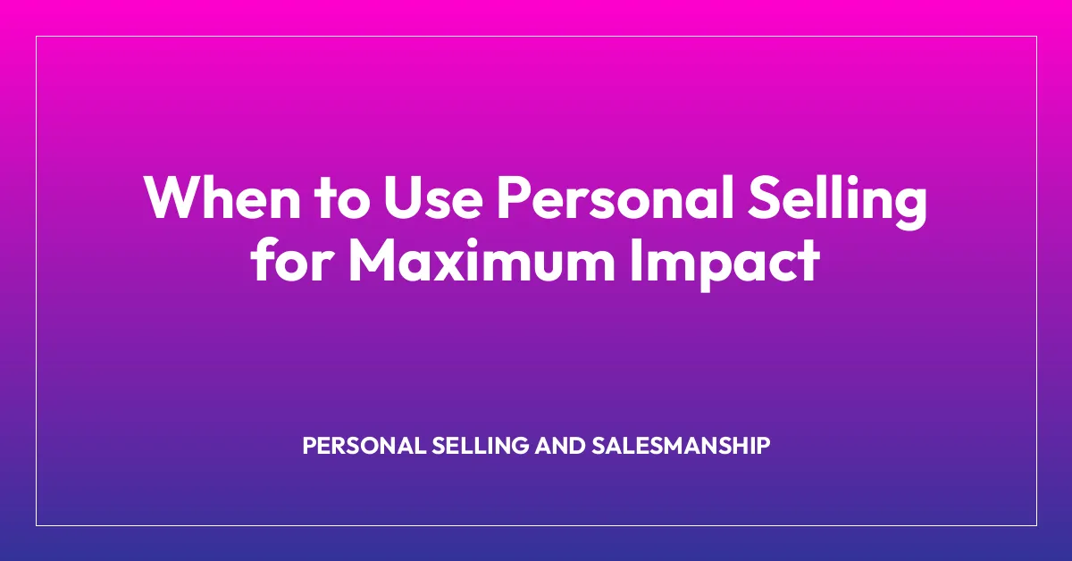 When to Use Personal Selling for Maximum Impact